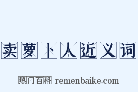 卖萝卜人近义词是什么意思的图片